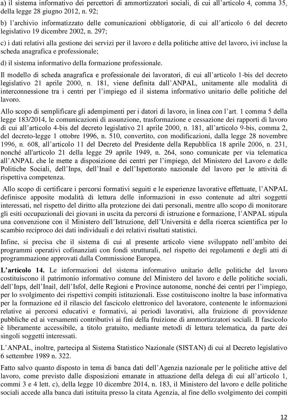 297; c) i dati relativi alla gestione dei servizi per il lavoro e della politiche attive del lavoro, ivi incluse la scheda anagrafica e professionale; d) il sistema informativo della formazione