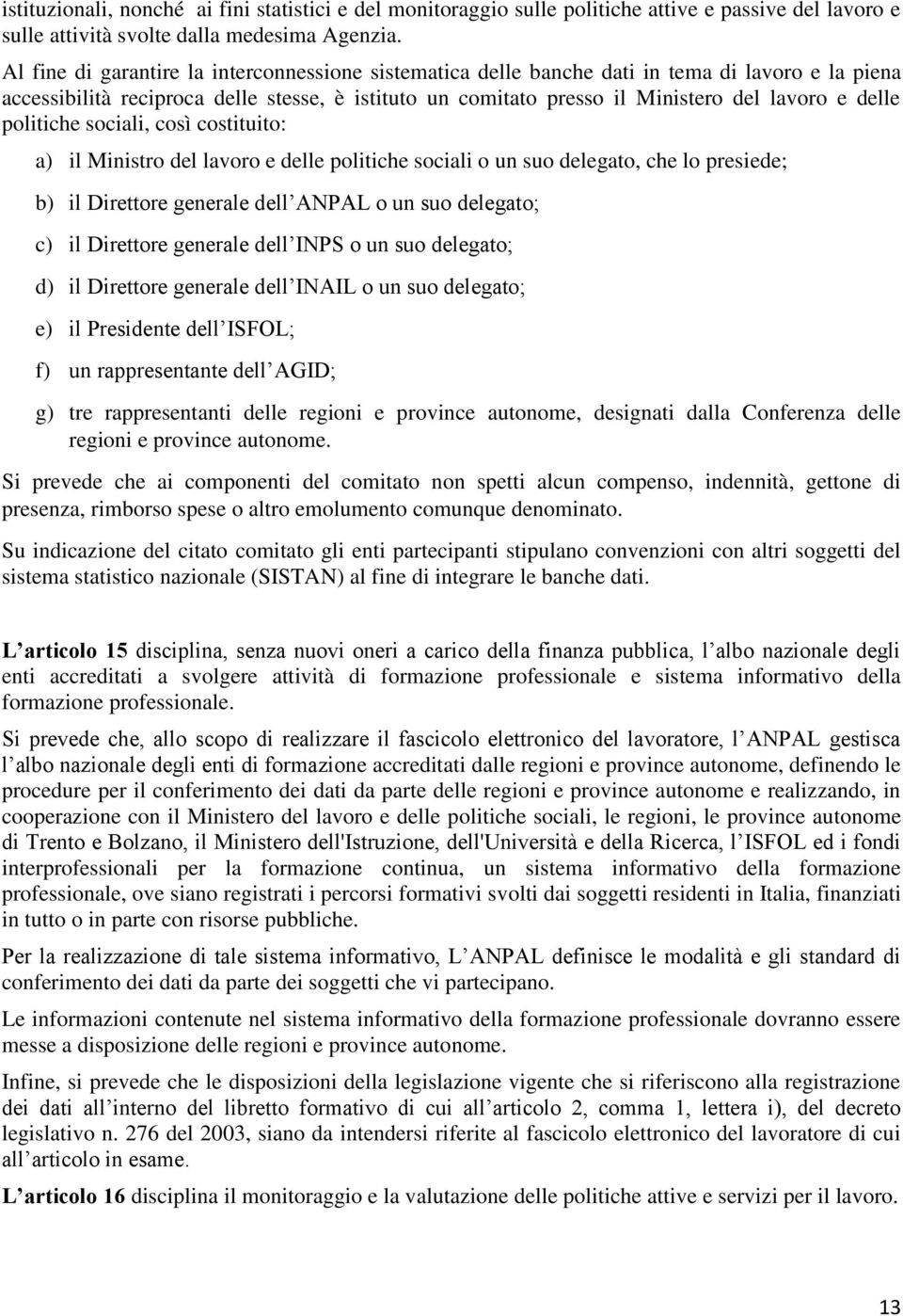 politiche sociali, così costituito: a) il Ministro del lavoro e delle politiche sociali o un suo delegato, che lo presiede; b) il Direttore generale dell ANPAL o un suo delegato; c) il Direttore