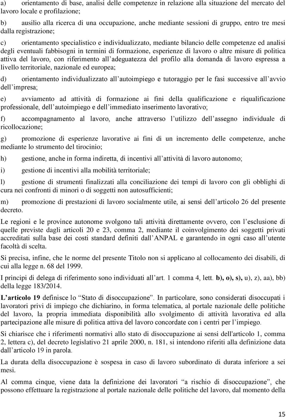 esperienze di lavoro o altre misure di politica attiva del lavoro, con riferimento all adeguatezza del profilo alla domanda di lavoro espressa a livello territoriale, nazionale ed europea; d)