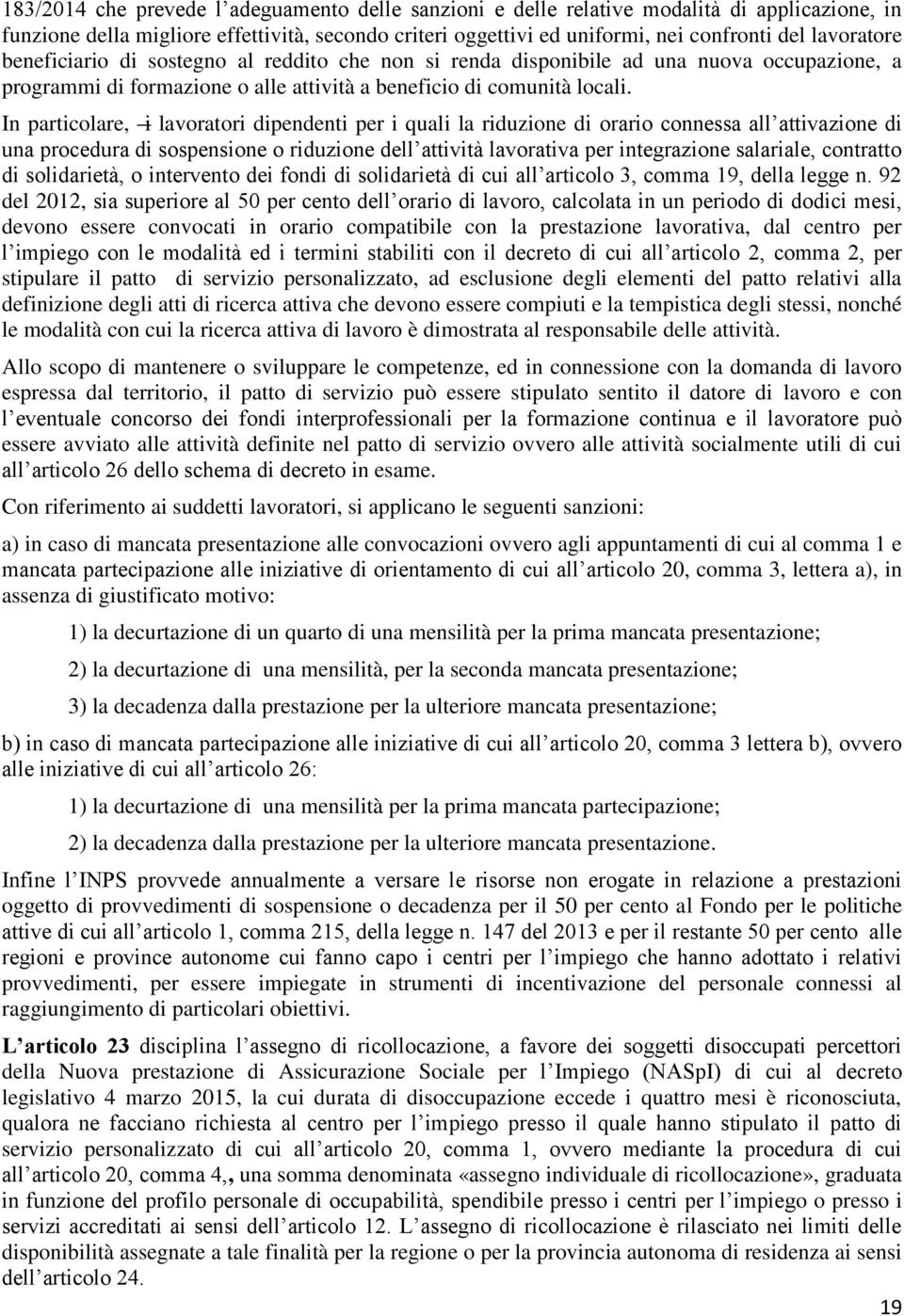 In particolare, i lavoratori dipendenti per i quali la riduzione di orario connessa all attivazione di una procedura di sospensione o riduzione dell attività lavorativa per integrazione salariale,