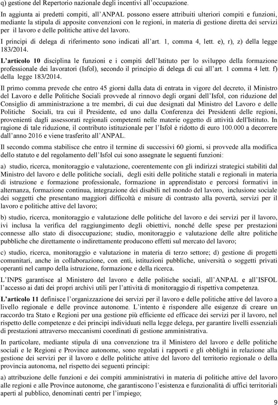 servizi per il lavoro e delle politiche attive del lavoro. I principi di delega di riferimento sono indicati all art. 1, comma 4, lett. e), r), z) della legge 183/2014.