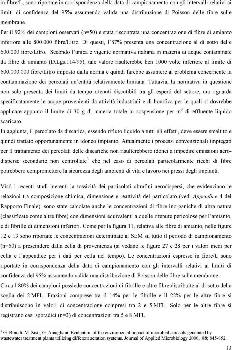 Di questi, l 87% presenta una concentrazione al di sotto delle 6. fibre/litro. Secondo l unica e vigente normativa italiana in materia di acque contaminate da fibre di amianto (D.Lgs.