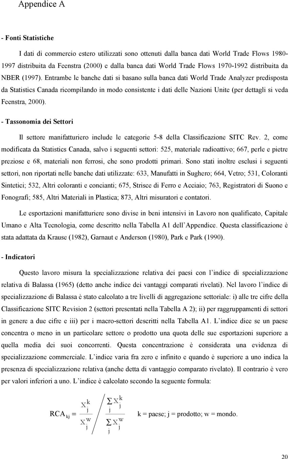 Entrambe le banche dati si basano sulla banca dati World Trade Analyzer predisposta da Statistics Canada ricompilando in modo consistente i dati delle Nazioni Unite (per dettagli si veda Feenstra,