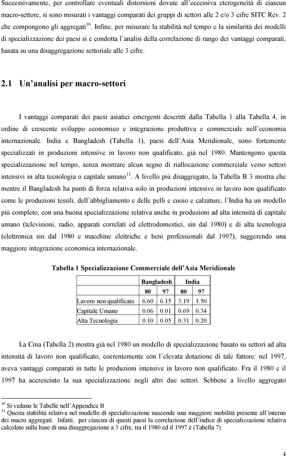 Infine, per misurare la stabilità nel tempo e la similarità dei modelli di specializzazione dei paesi si è condotta l analisi della correlazione di rango dei vantaggi comparati, basata su una