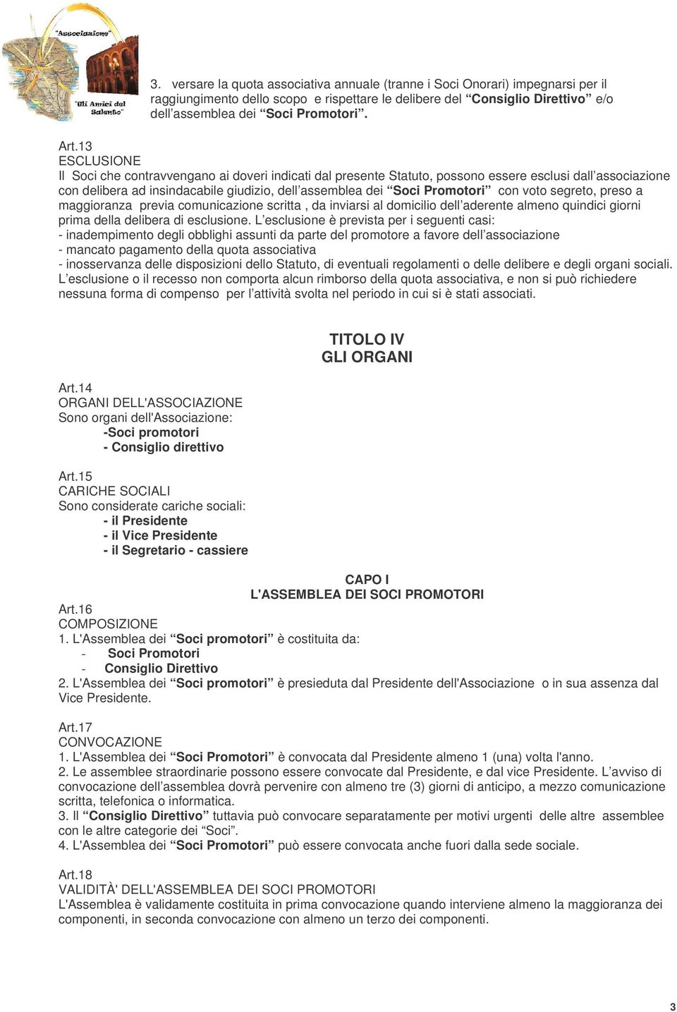 Promotori con voto segreto, preso a maggioranza previa comunicazione scritta, da inviarsi al domicilio dell aderente almeno quindici giorni prima della delibera di esclusione.