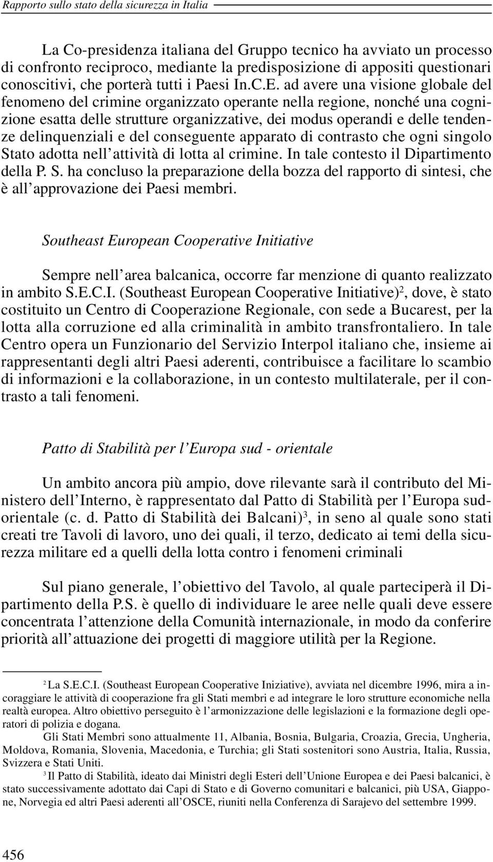 ad avere una visione globale del fenomeno del crimine organizzato operante nella regione, nonché una cognizione esatta delle strutture organizzative, dei modus operandi e delle tendenze