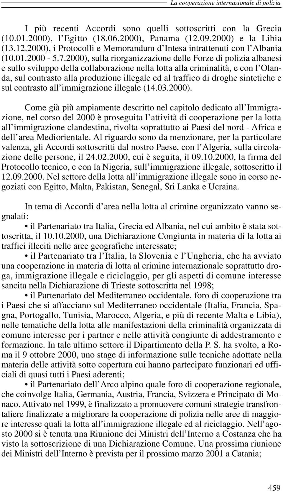 2000), sulla riorganizzazione delle Forze di polizia albanesi e sullo sviluppo della collaborazione nella lotta alla criminalità, e con l Olanda, sul contrasto alla produzione illegale ed al traffico