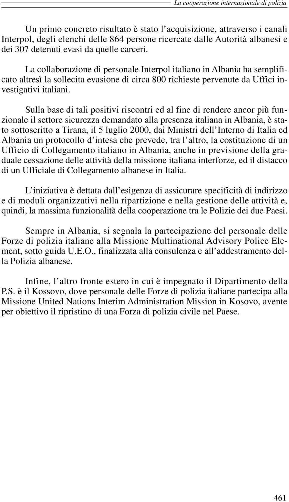 La collaborazione di personale Interpol italiano in Albania ha semplificato altresì la sollecita evasione di circa 800 richieste pervenute da Uffici investigativi italiani.