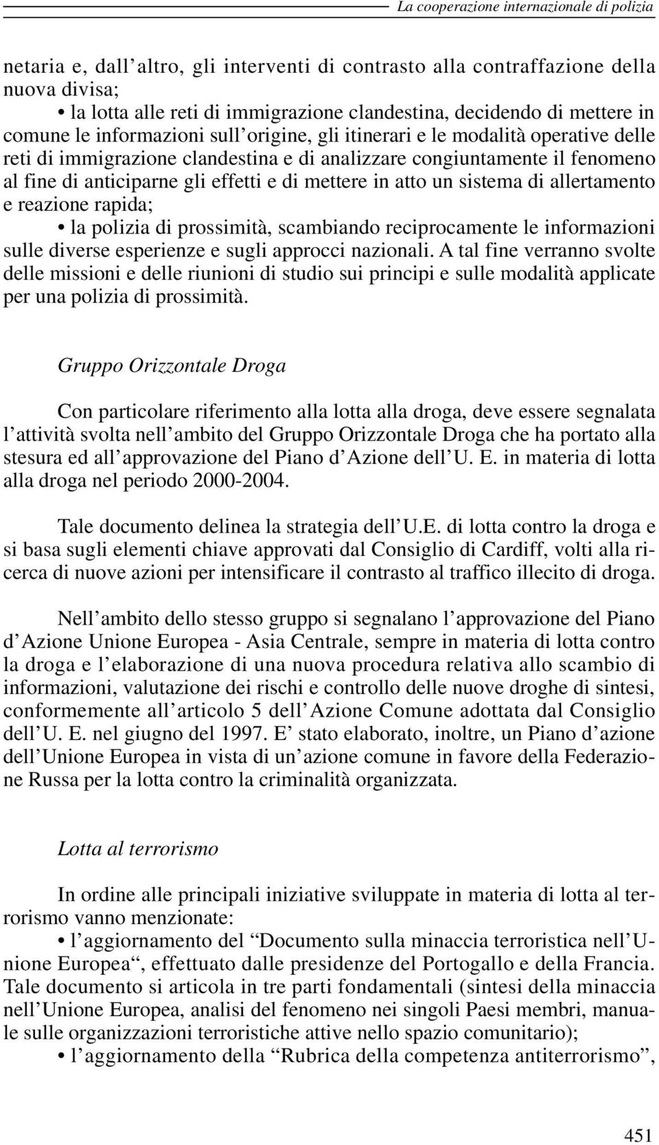 effetti e di mettere in atto un sistema di allertamento e reazione rapida; la polizia di prossimità, scambiando reciprocamente le informazioni sulle diverse esperienze e sugli approcci nazionali.