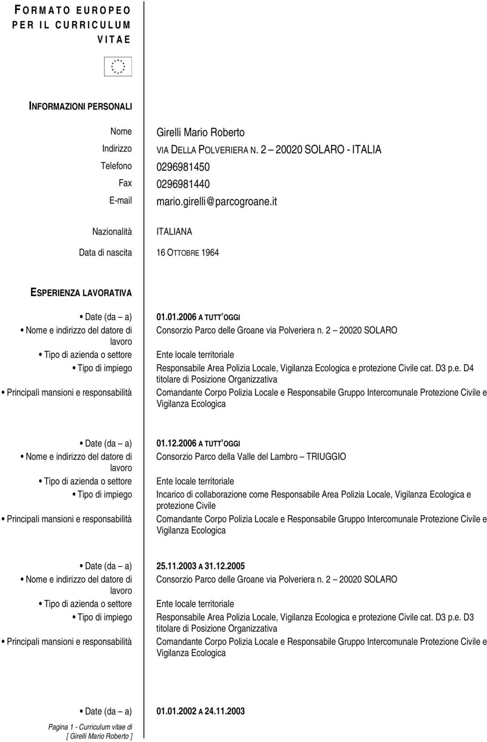 it Nazionalità ITALIANA Data di nascita 16 OTTOBRE 1964 ESPERIENZA LAVORATIVA Date (da a) Nome e indirizzo del datore di Tipo di azienda o settore Tipo di impiego Principali mansioni e responsabilità