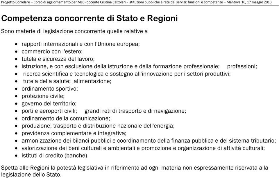 della salute; alimentazione; ordinamento sportivo; protezione civile; governo del territorio; porti e aeroporti civili; grandi reti di trasporto e di navigazione; ordinamento della comunicazione;