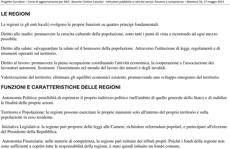 Attraverso l'istituzione di leggi, regolamenti e di strumenti operanti sul territorio.