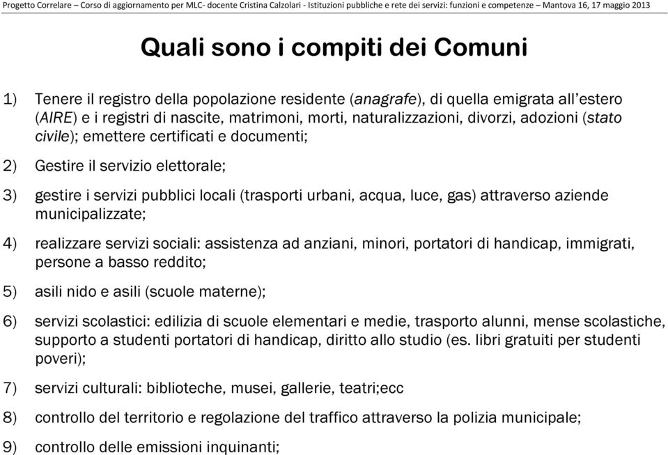 municipalizzate; 4) realizzare servizi sociali: assistenza ad anziani, minori, portatori di handicap, immigrati, persone a basso reddito; 5) asili nido e asili (scuole materne); 6) servizi