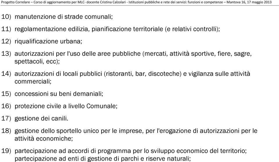 15) concessioni su beni demaniali; 16) protezione civile a livello Comunale; 17) gestione dei canili.