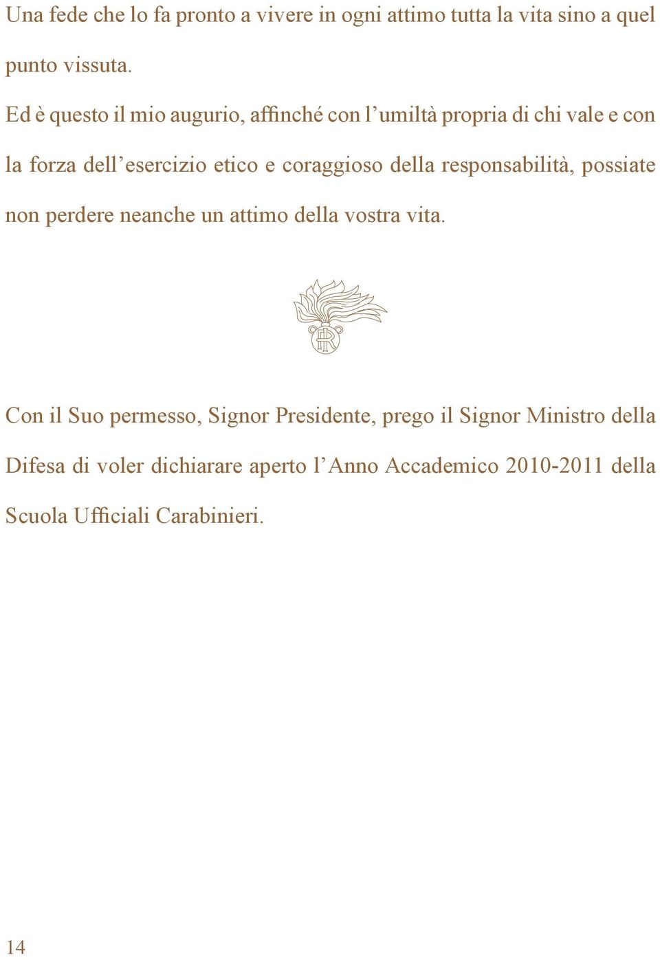 coraggioso della responsabilità, possiate non perdere neanche un attimo della vostra vita.