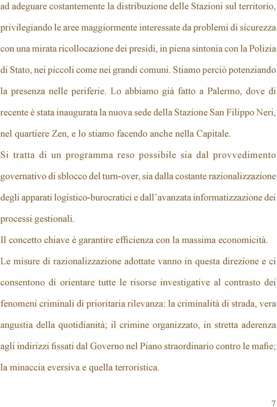 Lo abbiamo già fatto a Palermo, dove di recente è stata inaugurata la nuova sede della Stazione San Filippo Neri, nel quartiere Zen, e lo stiamo facendo anche nella Capitale.