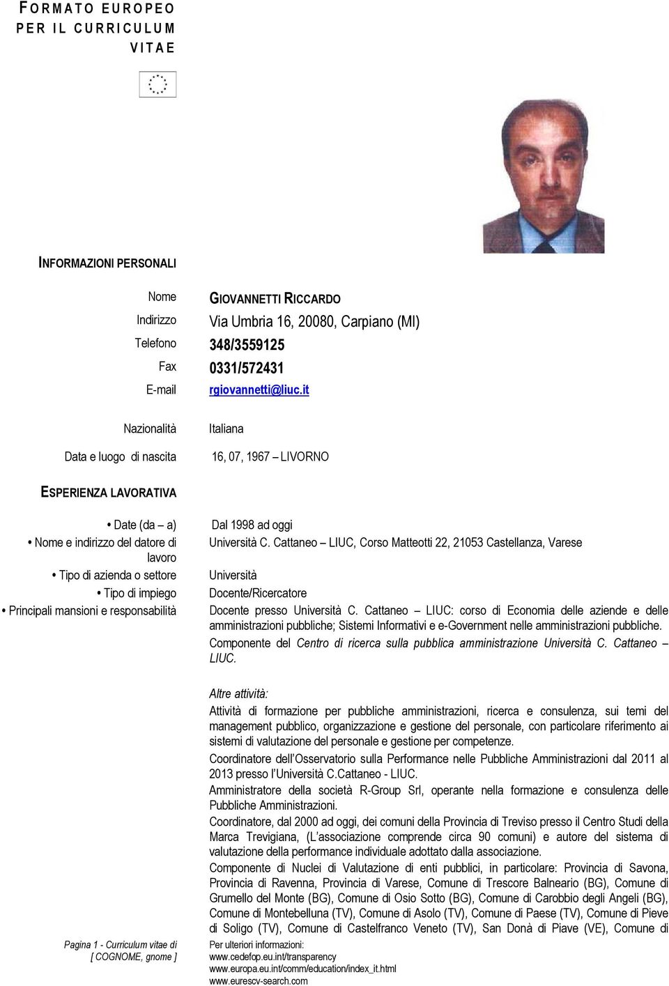 it Nazionalità Data e luogo di nascita Italiana 16, 07, 1967 LIVORNO ESPERIENZA LAVORATIVA Date (da a) Nome e indirizzo del datore di lavoro Tipo di azienda o settore Tipo di impiego Principali