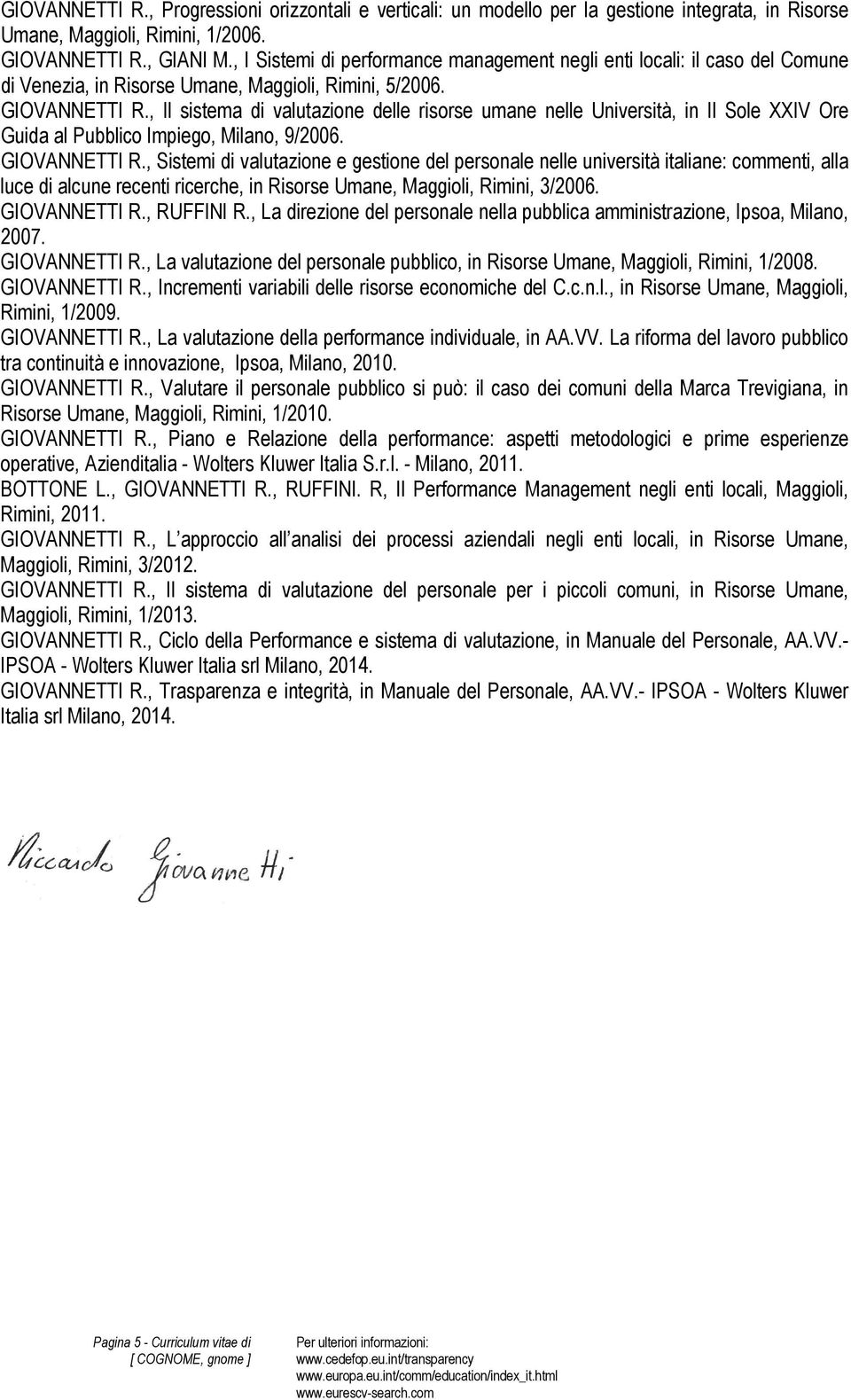 , Il sistema di valutazione delle risorse umane nelle Università, in Il Sole XXIV Ore Guida al Pubblico Impiego, Milano, 9/2006. GIOVANNETTI R.