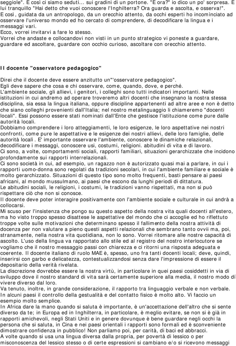 Il dcente "sservatre pedaggic" Direi che il dcente deve essere anzitutt un"'sservatre pedaggic". Egli deve sapere che csa e chi sservare, cme, quand, dve, e perché.