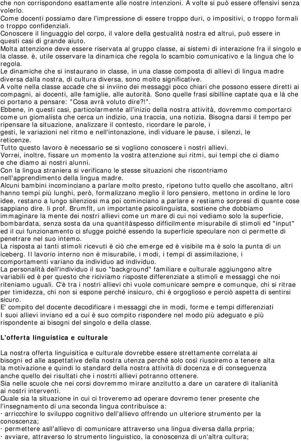 Mlta attenzine deve essere riservata al grupp classe, ai sistemi di interazine fra il singl e la classe. è, utile sservare la dinamica che regla l scambi cmunicativ e la lingua che l regla.