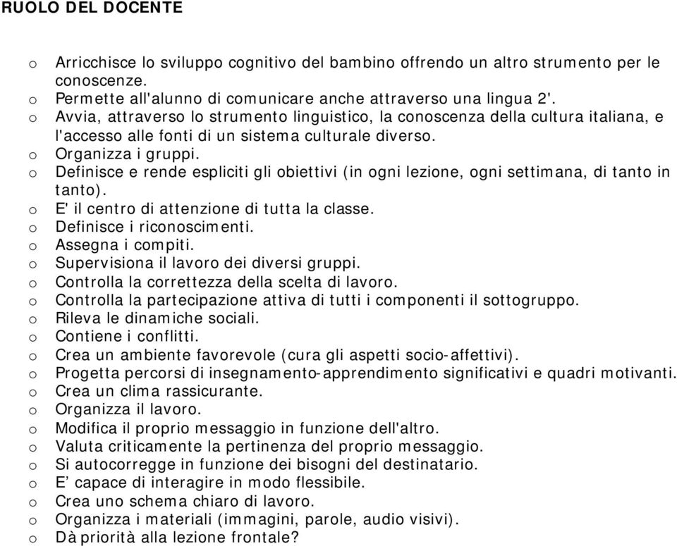 Definisce e rende espliciti gli biettivi (in gni lezine, gni settimana, di tant in tant). E' il centr di attenzine di tutta la classe. Definisce i ricnscimenti. Assegna i cmpiti.