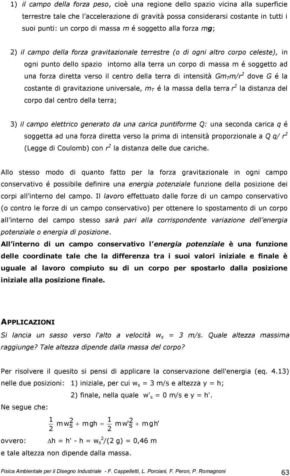 diretta verso il centro della terra di intensità Gm T m/r dove G é la costante di gravitazione universale, m T é la massa della terra r la distanza del corpo dal centro della terra; 3) il campo