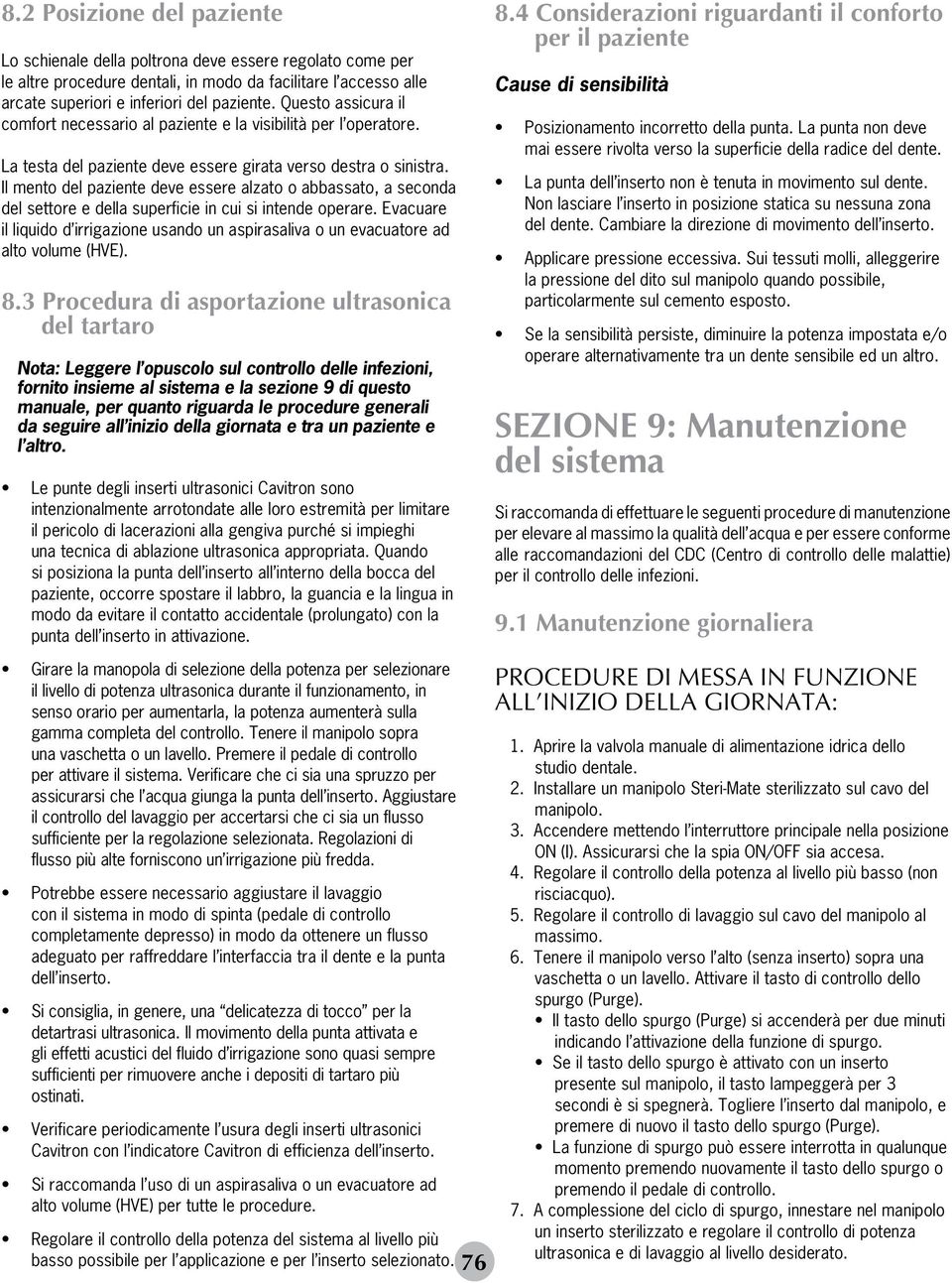 Il mento del paziente deve essere alzato o abbassato, a seconda del settore e della superficie in cui si intende operare.