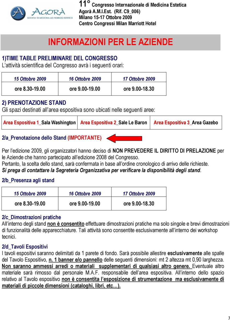 30 2) PRENOTAZIONE STAND Gli spazi destinati all area espositiva sono ubicati nelle seguenti aree: Area Espositiva 1_Sala Washington Area Espositiva 2_Sale Le Baron Area Espositiva 3_Area Gazebo