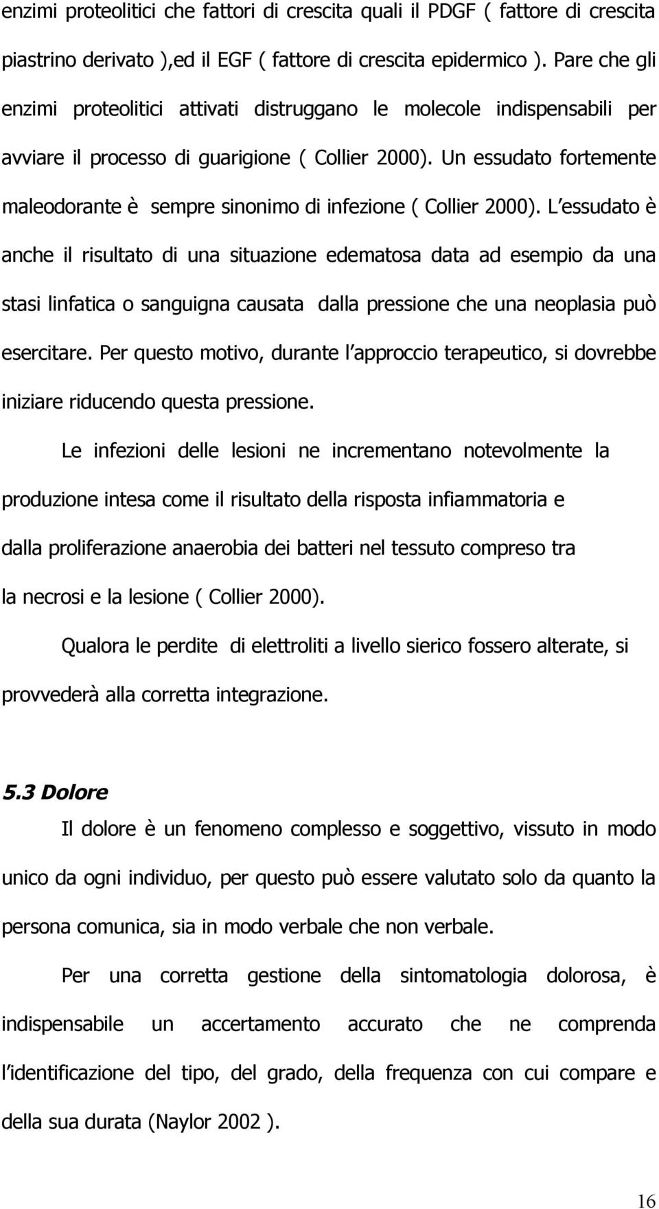 Un essudato fortemente maleodorante è sempre sinonimo di infezione ( Collier 2000).