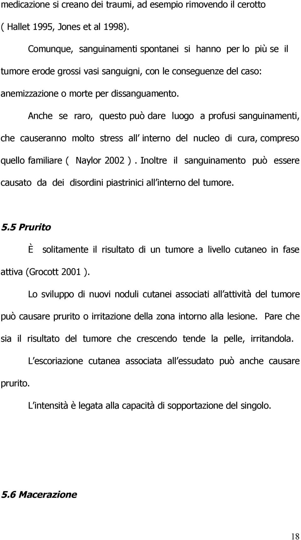 Anche se raro, questo può dare luogo a profusi sanguinamenti, che causeranno molto stress all interno del nucleo di cura, compreso quello familiare ( Naylor 2002 ).