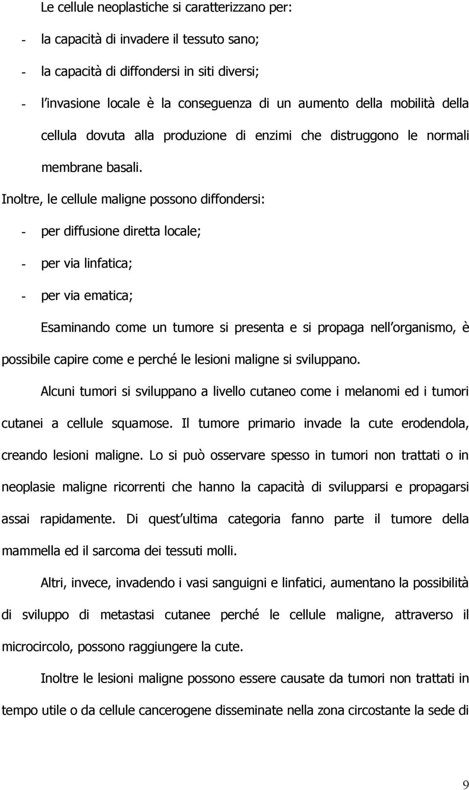 Inoltre, le cellule maligne possono diffondersi: - per diffusione diretta locale; - per via linfatica; - per via ematica; Esaminando come un tumore si presenta e si propaga nell organismo, è