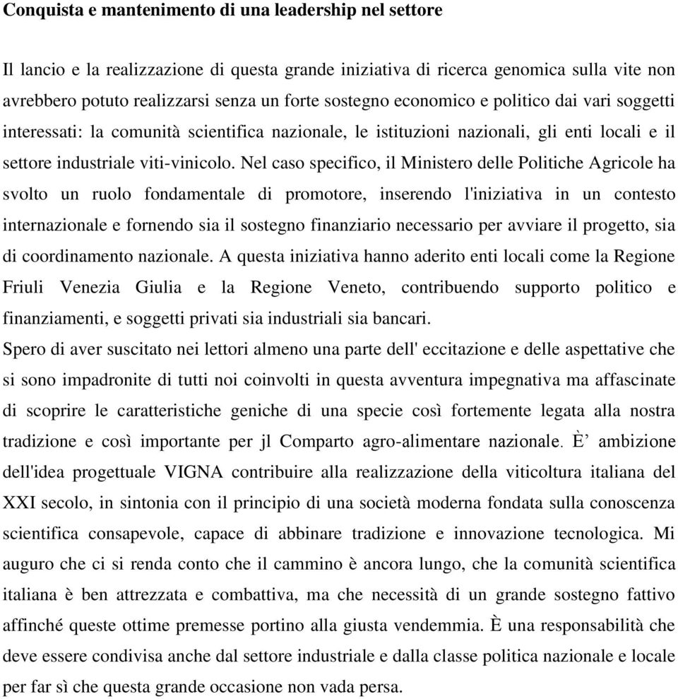 Nel caso specifico, il Ministero delle Politiche Agricole ha svolto un ruolo fondamentale di promotore, inserendo l'iniziativa in un contesto internazionale e fornendo sia il sostegno finanziario