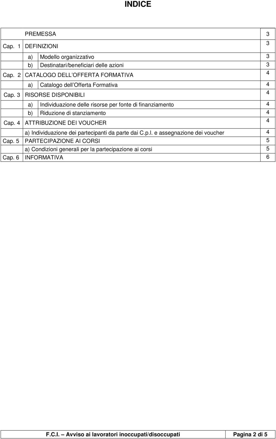 3 RISORSE DISPONIBILI a) Individuazione delle risorse per fonte di finanziamento b) Riduzione di stanziamento Cap.