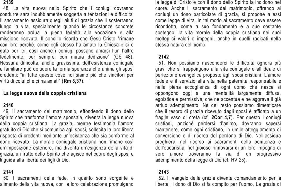 Il concilio ricorda che Gesù Cristo "rimane con loro perché, come egli stesso ha amato la Chiesa e si è dato per lei, così anche i coniugi possano amarsi l un l altro fedelmente, per sempre, con