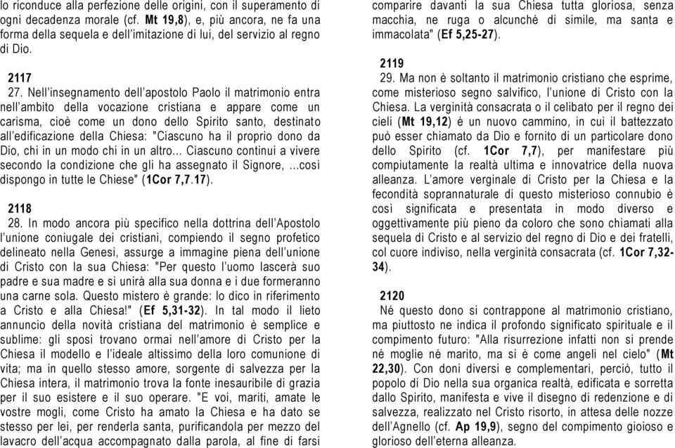 Nell insegnamento dell apostolo Paolo il matrimonio entra nell ambito della vocazione cristiana e appare come un carisma, cioè come un dono dello Spirito santo, destinat o all edificazione della