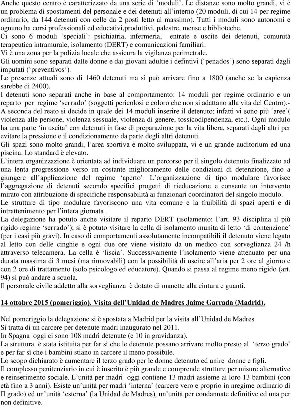 massimo). Tutti i moduli sono autonomi e ognuno ha corsi professionali ed educativi,produttivi, palestre, mense e biblioteche.