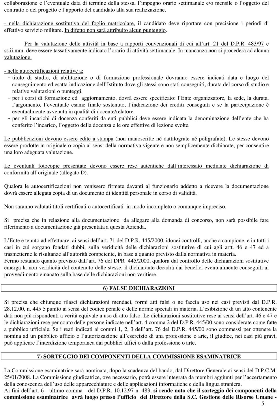 Per la valutazione delle attività in base a rapporti convenzionali di cui all art. 21 del D.P.R. 483/97 e ss.ii.mm. deve essere tassativamente indicato l orario di attività settimanale.