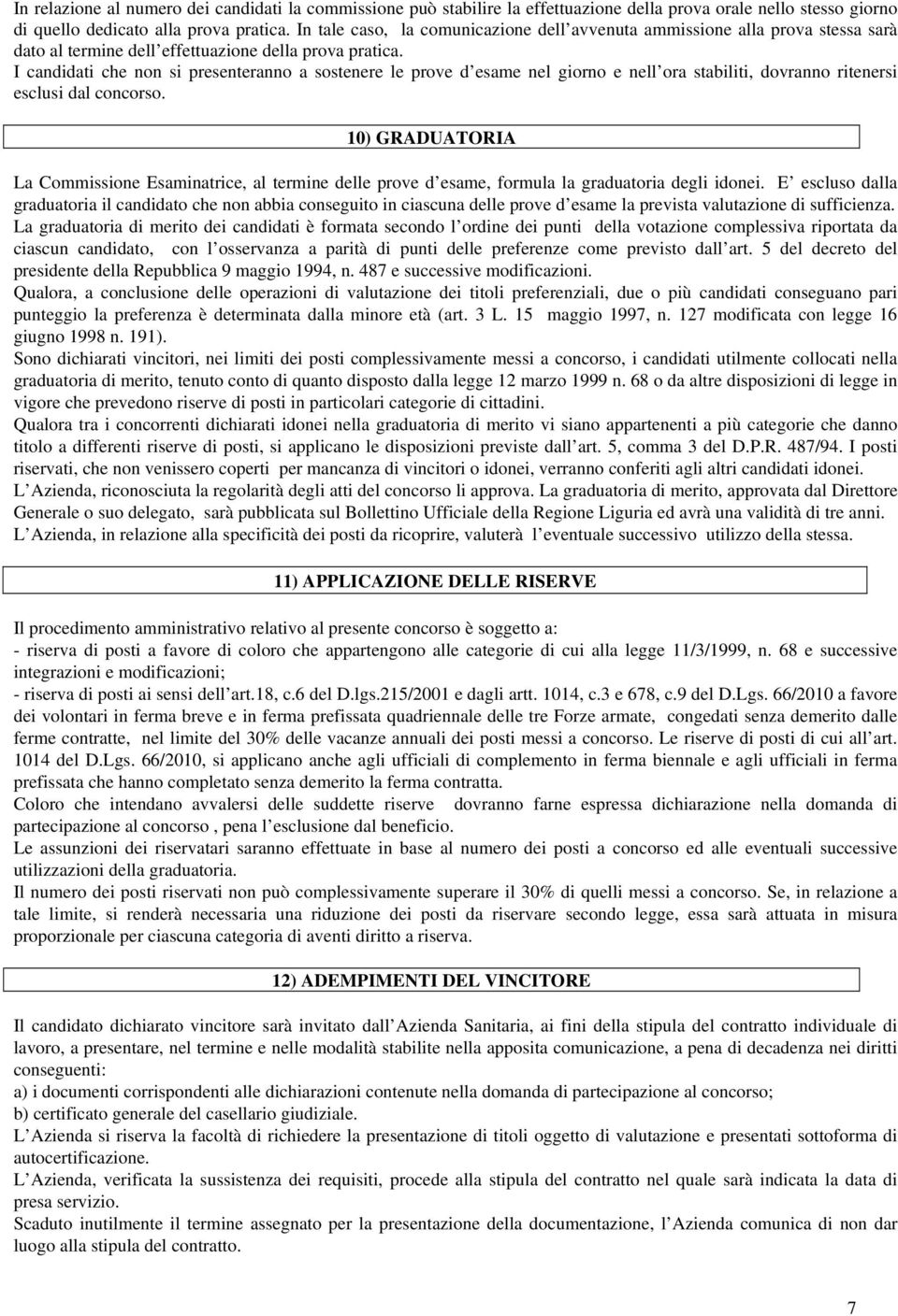 I candidati che non si presenteranno a sostenere le prove d esame nel giorno e nell ora stabiliti, dovranno ritenersi esclusi dal concorso.