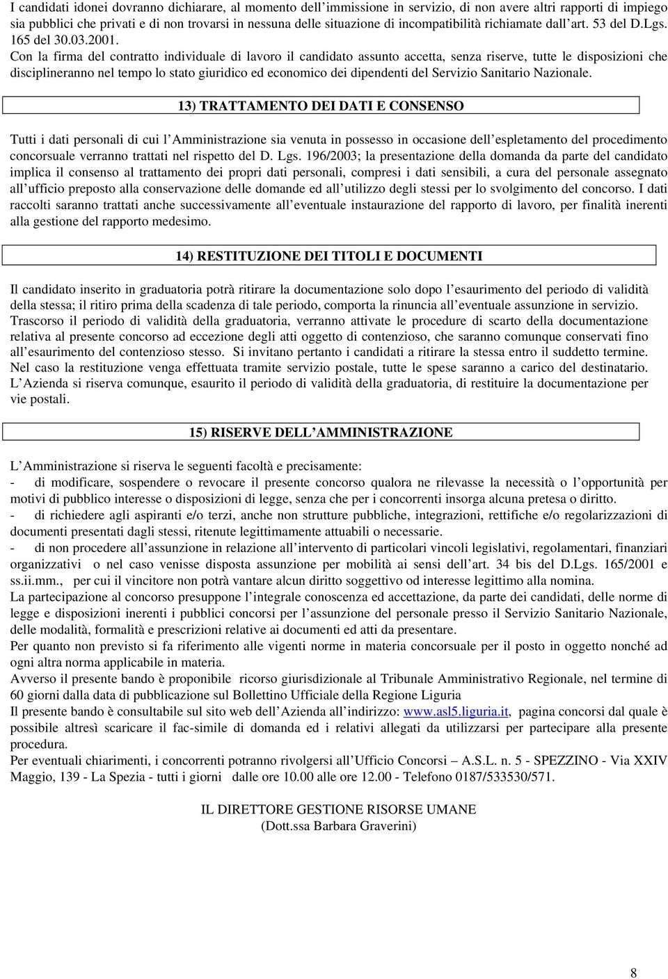 Con la firma del contratto individuale di lavoro il candidato assunto accetta, senza riserve, tutte le disposizioni che disciplineranno nel tempo lo stato giuridico ed economico dei dipendenti del