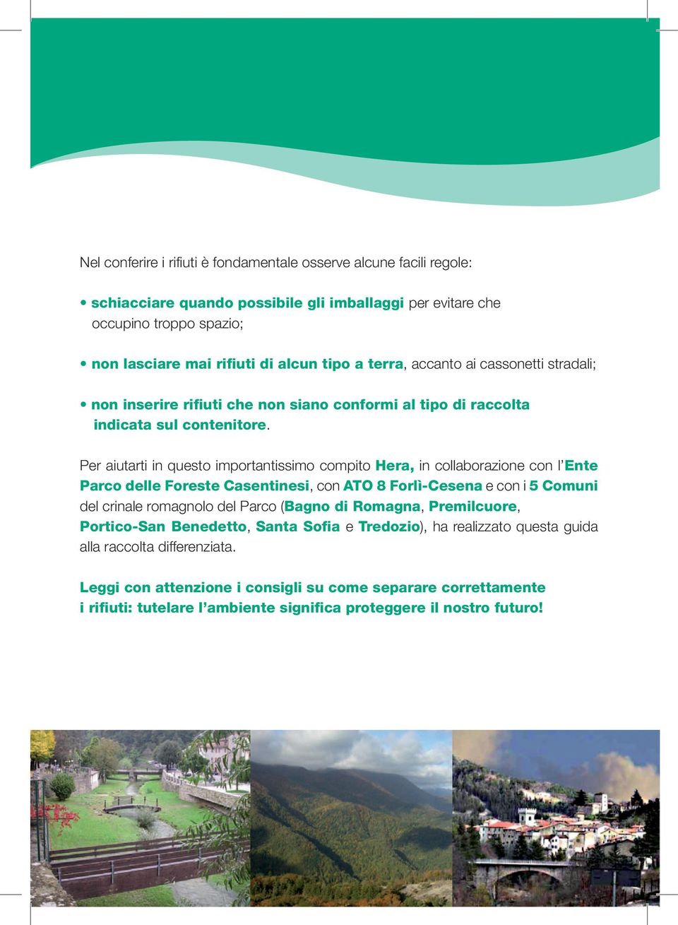 Per aiutarti in questo importantissimo compito Hera, in collaborazione con l Ente Parco delle Foreste Casentinesi, con ATO 8 Forlì-Cesena e con i 5 Comuni del crinale romagnolo del Parco (Bagno