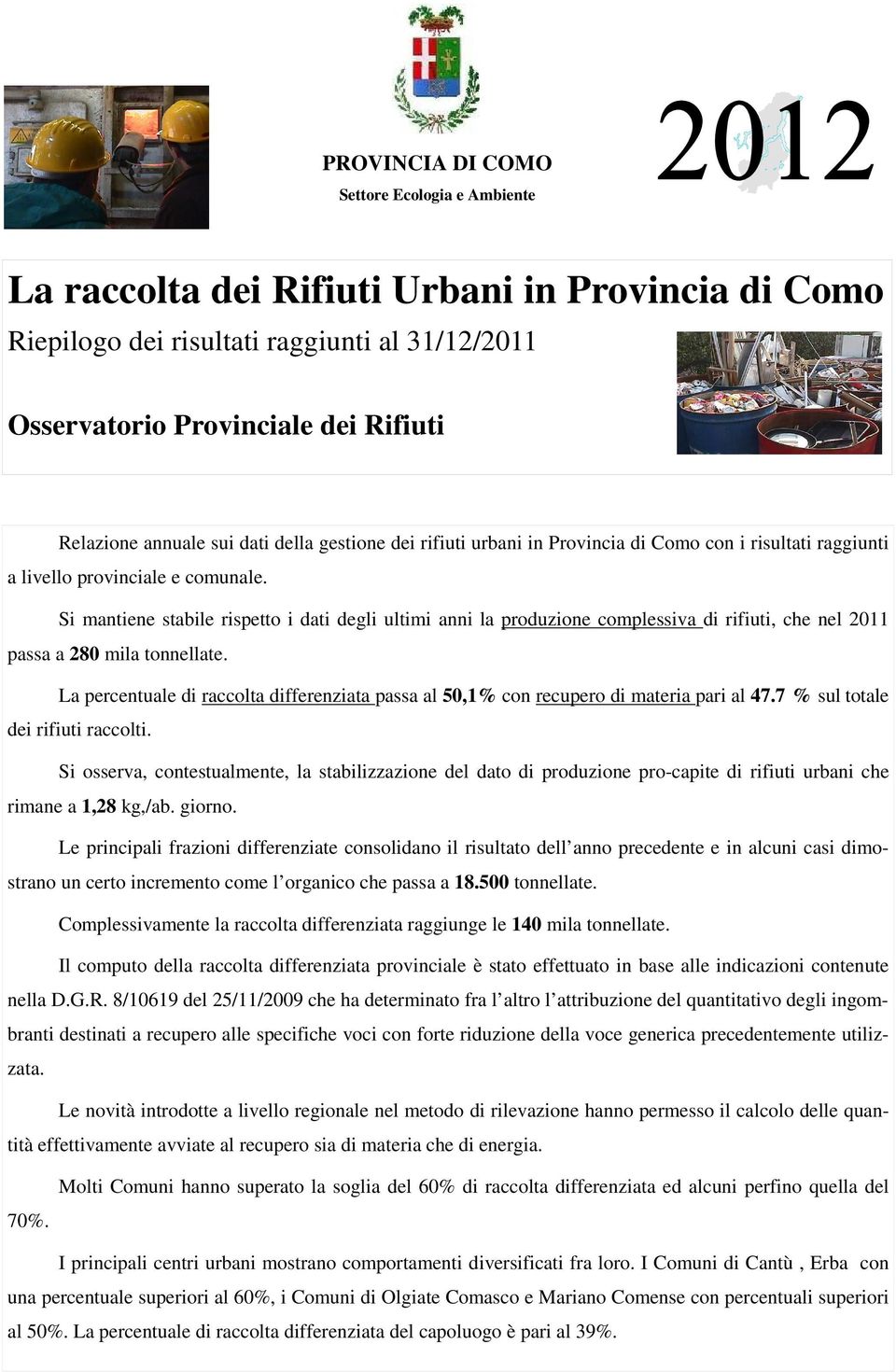 Si mantiene stabile rispetto i dati degli ultimi anni la produzione complessiva di rifiuti, che nel 2011 passa a 280 mila tonnellate.