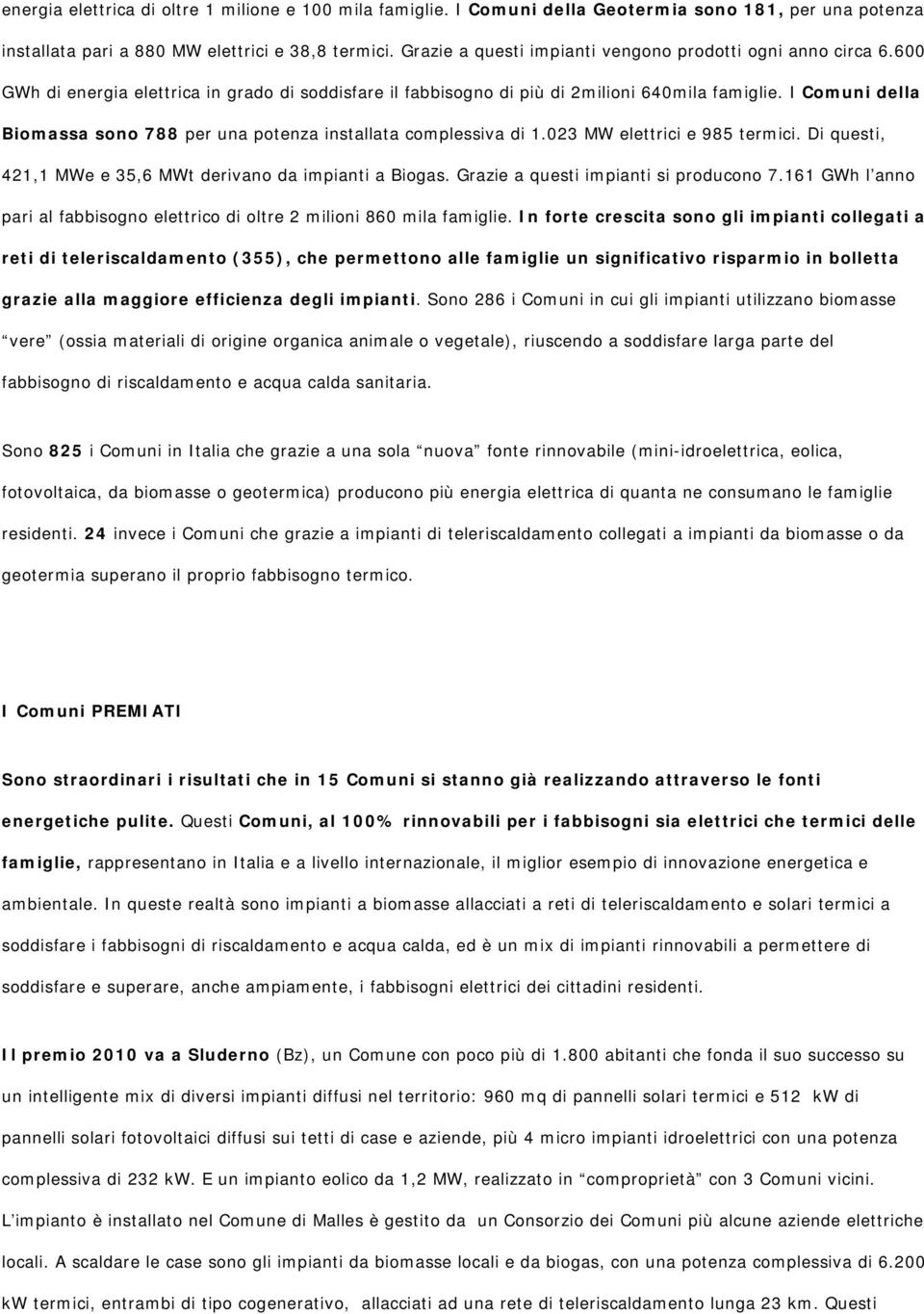 I Comuni della Biomassa sono 788 per una potenza installata complessiva di 1.023 MW elettrici e 985 termici. Di questi, 421,1 MWe e 35,6 MWt derivano da impianti a Biogas.