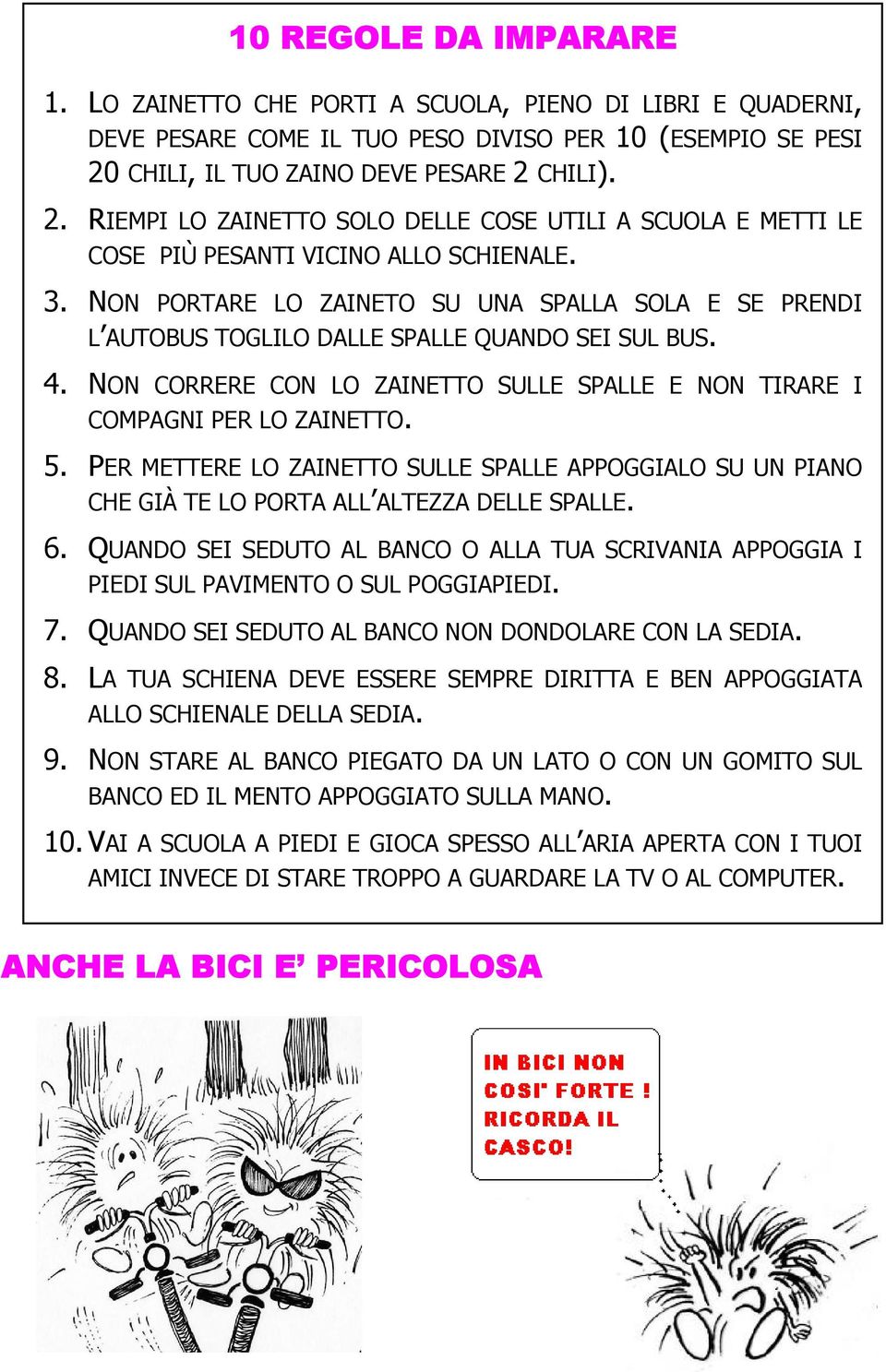 NON PORTARE LO ZAINETO SU UNA SPALLA SOLA E SE PRENDI L AUTOBUS TOGLILO DALLE SPALLE QUANDO SEI SUL BUS. 4. NON CORRERE CON LO ZAINETTO SULLE SPALLE E NON TIRARE I COMPAGNI PER LO ZAINETTO. 5.