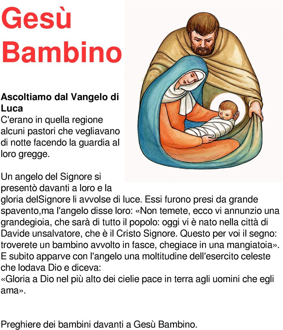 Essi furono presi da grande spavento,ma l'angelo disse loro: «Non temete, ecco vi annunzio una grandegioia, che sarà di tutto il popolo: oggi vi è nato nella città di Davide unsalvatore,