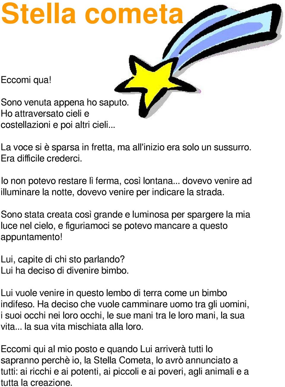 Sono stata creata così grande e luminosa per spargere la mia luce nel cielo, e figuriamoci se potevo mancare a questo appuntamento! Lui, capite di chi sto parlando? Lui ha deciso di divenire bimbo.