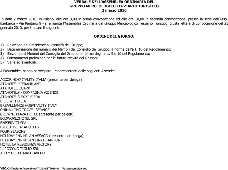 per trattare il seguente ORDINE DEL GIORNO: 1) Relazione del Presidente sull attività del Gruppo; 2) Determinazione del numero dei Membri del Consiglio del Gruppo, a norma dell art.