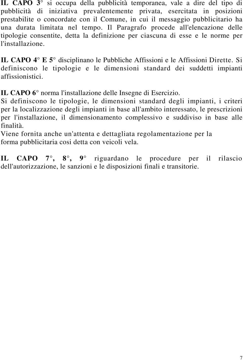 IL CAPO 4 E 5 disciplinano le Pubbliche Affissioni e le Affissioni Dirette. Si definiscono le tipologie e le dimensioni standard dei suddetti impianti affissionistici.