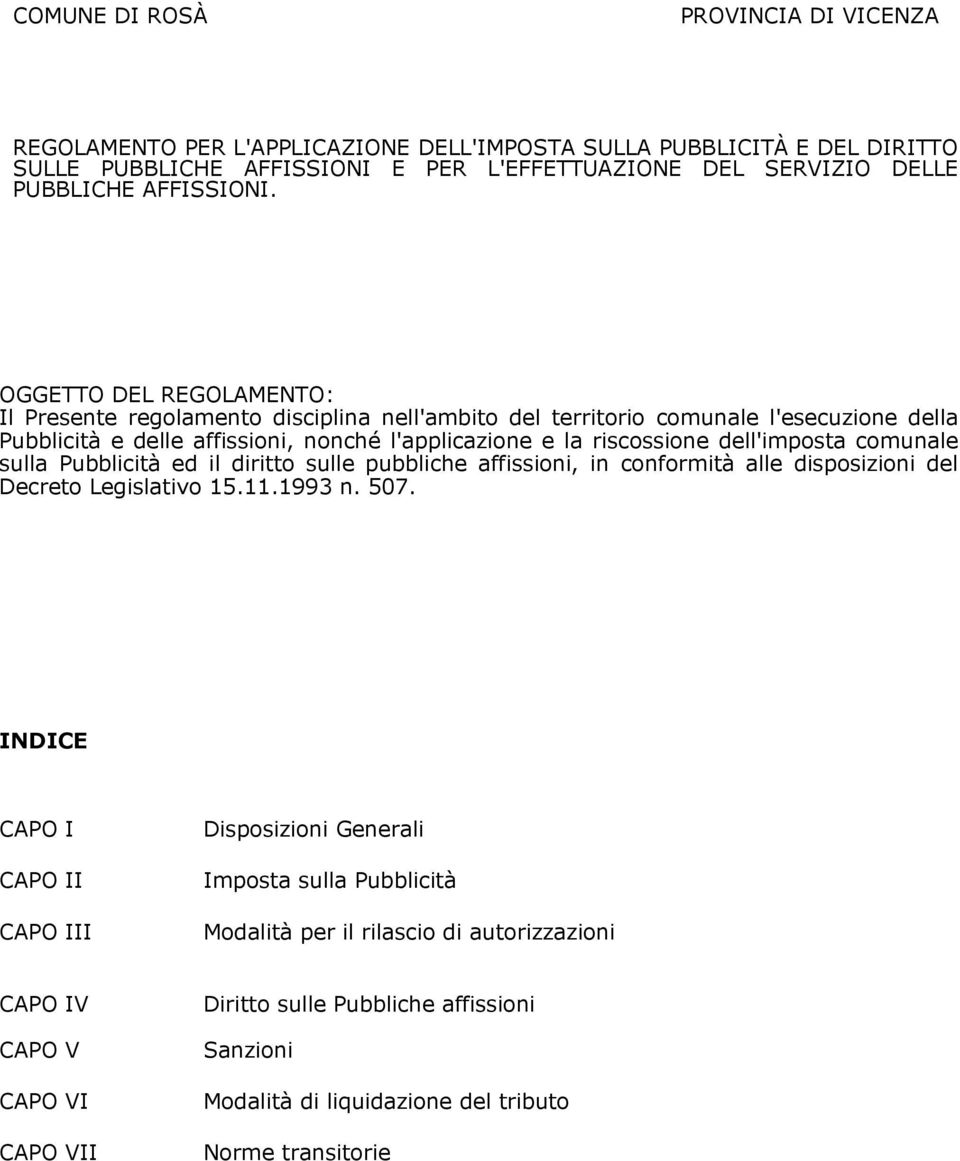 OGGETTO DEL REGOLAMENTO: Il Presente regolamento disciplina nell'ambito del territorio comunale l'esecuzione della Pubblicità e delle affissioni, nonché l'applicazione e la riscossione dell'imposta