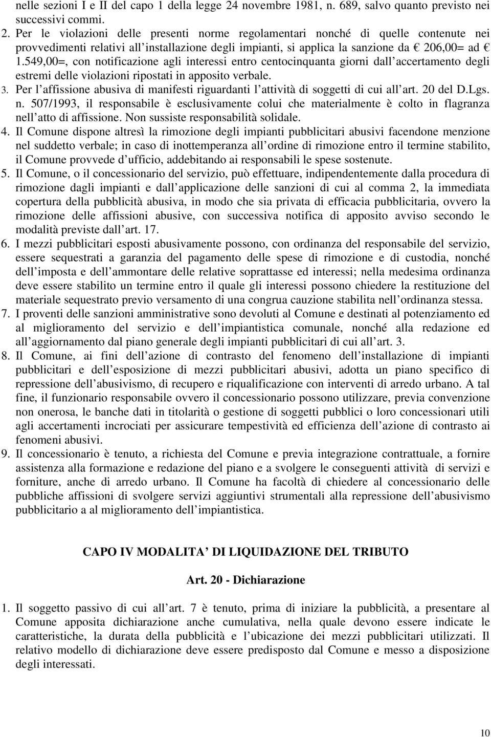 Per le violazioni delle presenti norme regolamentari nonché di quelle contenute nei provvedimenti relativi all installazione degli impianti, si applica la sanzione da 206,00= ad 1.