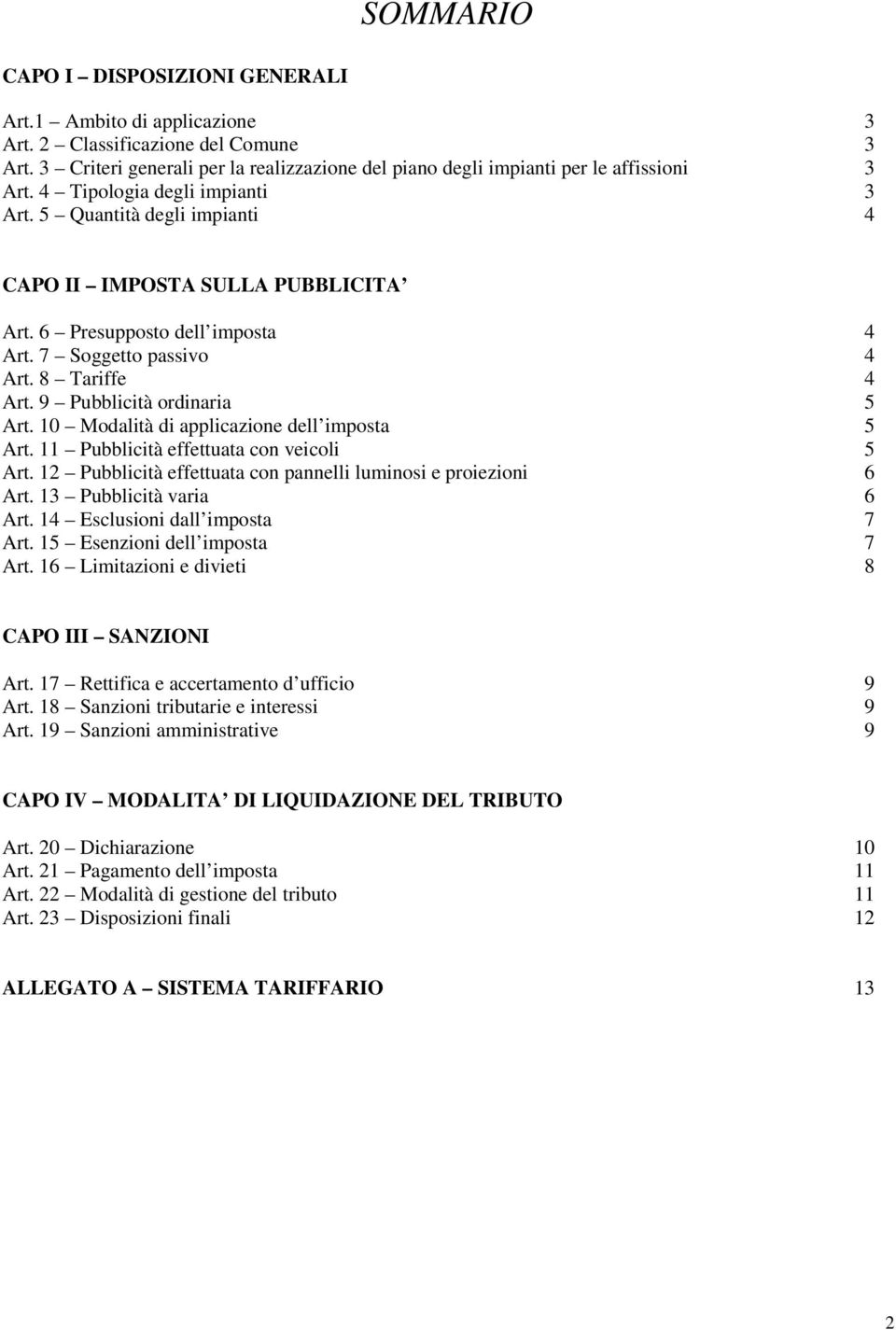 9 Pubblicità ordinaria 5 Art. 10 Modalità di applicazione dell imposta 5 Art. 11 Pubblicità effettuata con veicoli 5 Art. 12 Pubblicità effettuata con pannelli luminosi e proiezioni 6 Art.